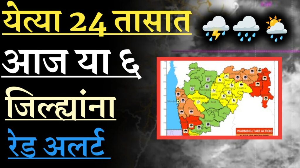 येत्या 24 तासात आज ६ जिल्ह्यांना रेड अलर्ट